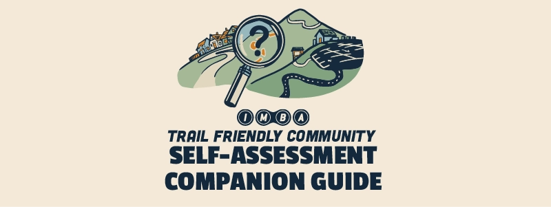 IMBA's Trail Friendly Community Self-Assessment Companion Guide