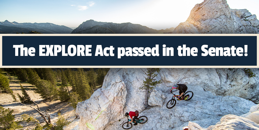 EXPLORE Act (containing IMBA's BOLT ACT) is on the way to the President for signing into law. 